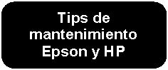 Rectngulo: esquinas redondeadas: Tips de mantenimiento Epson y HP
